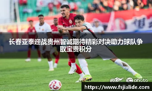 长春亚泰迎战贵州智诚期待精彩对决助力球队争取宝贵积分