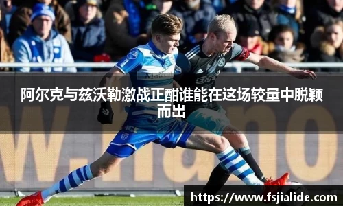 阿尔克与兹沃勒激战正酣谁能在这场较量中脱颖而出