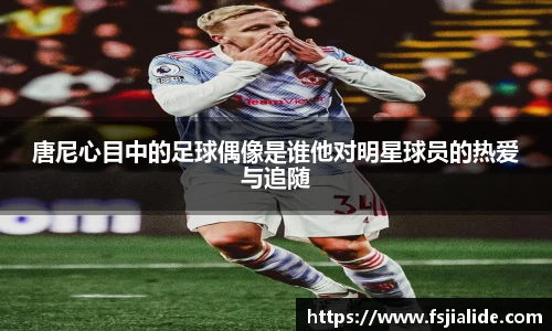 唐尼心目中的足球偶像是谁他对明星球员的热爱与追随